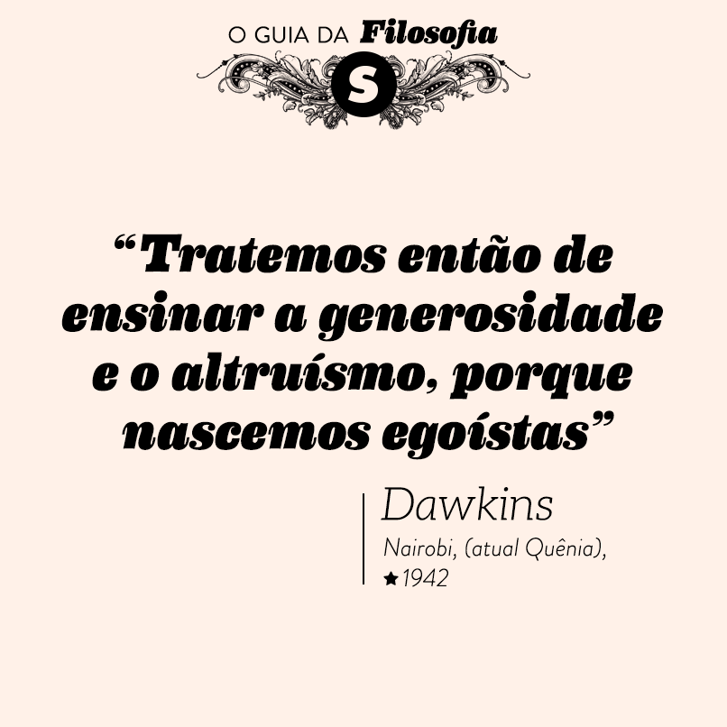 “Tratemos então de ensinar a generosidade e o altruísmo, porque nascemos egoístas”, Dawkins