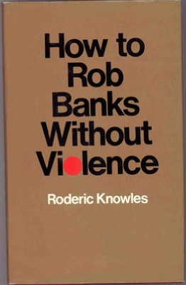 COMO ASSALTAR BANCOS SEM VIOLÊNCIA, de Roderic Knowles