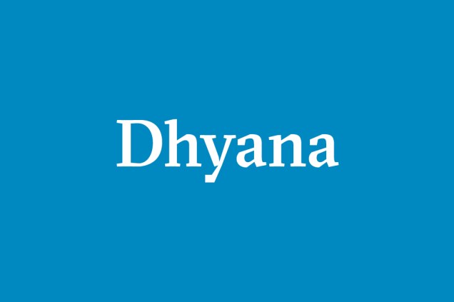 Dhyana – Meditação. Técnica para deter as turbulências da consciência, saturando-a na contemplação de um objeto até que se possa observar a própria consciência.