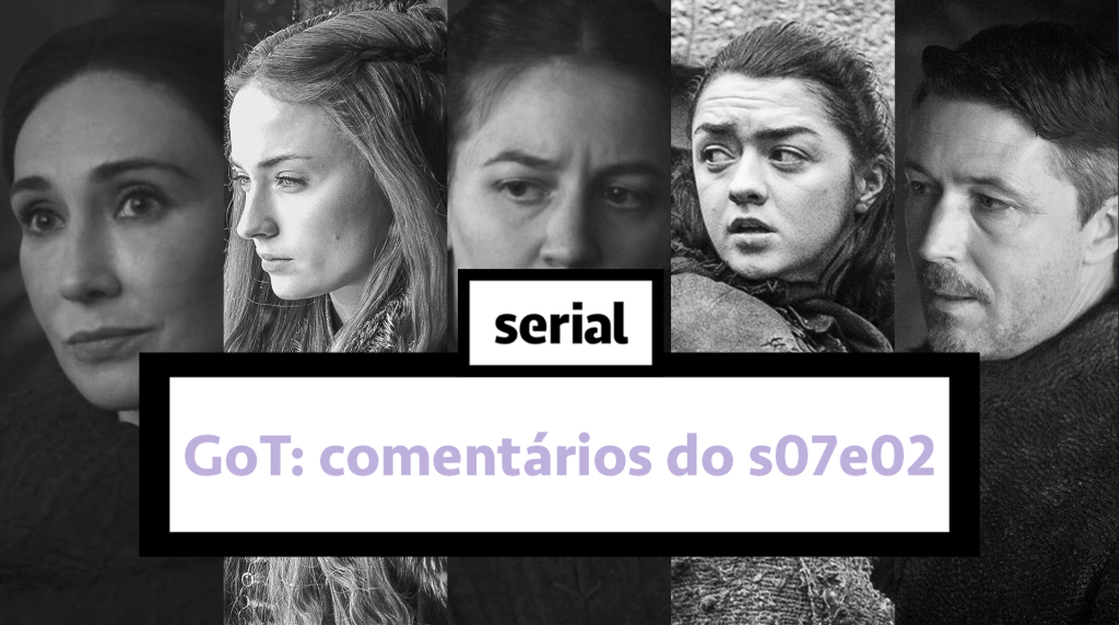 Game of Thrones: comentários do s07e02 – SERIAL ao vivo