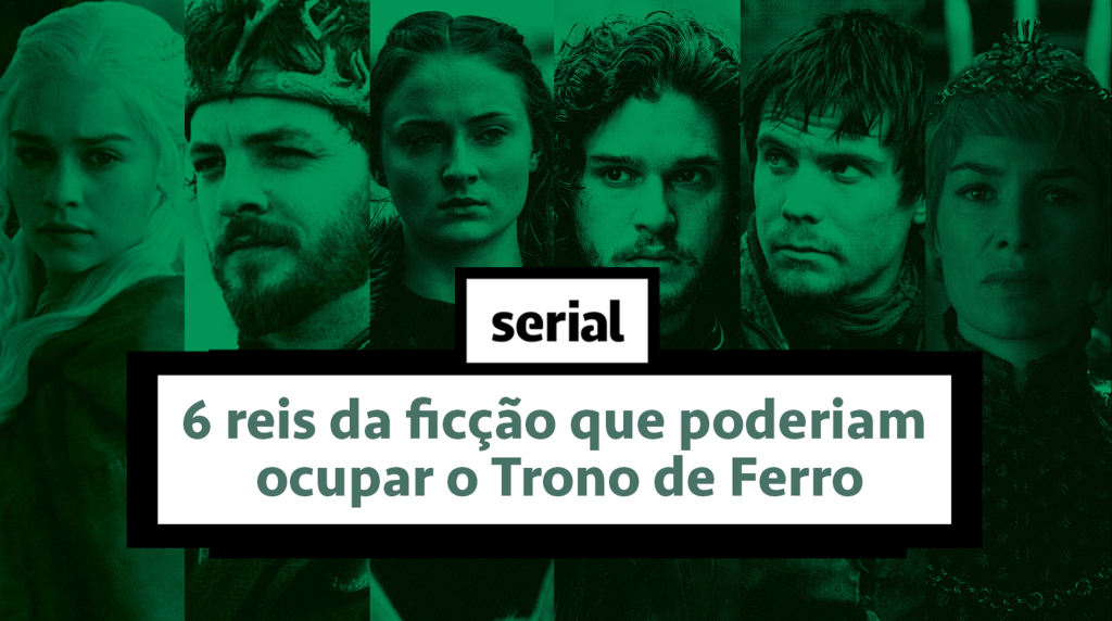 6 reis da ficção que poderiam ocupar o Trono de Ferro – SERIAL s02e09
