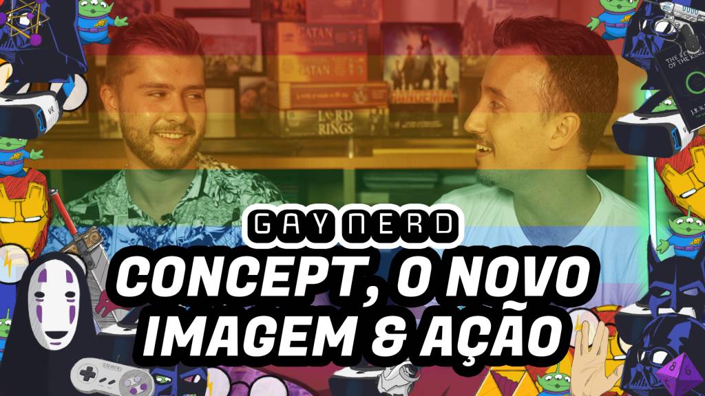 Concept, o novo Imagem & Ação – GAY NERD