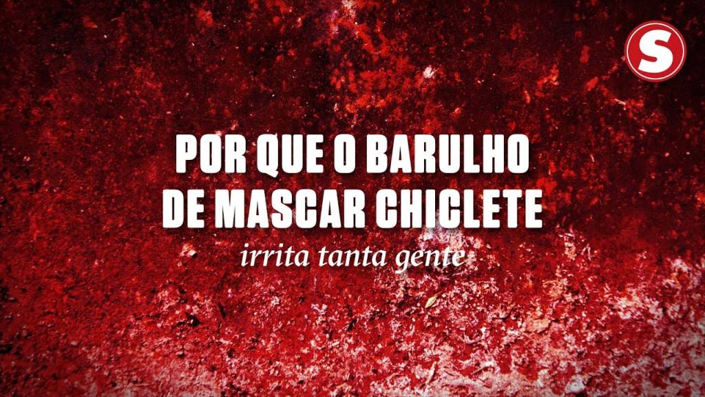 Por que o barulho de mascar chiclete irrita tanta gente?